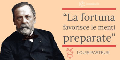 LOUIS PASTEUR - "La fortuna favorisce le menti preparate"